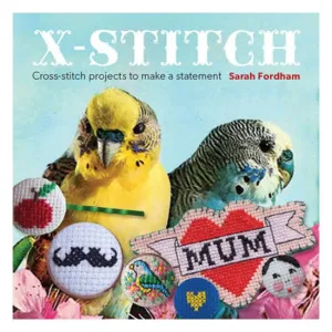 X Stitch: Cross-stitch Projects to Make a Statement - Sarah Fordham